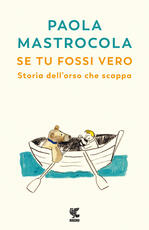 Libro Se tu fossi vero. Storia dell'orso che scappa Paola Mastrocola