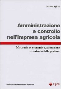 Amministrazione e controllo nell'impresa agricola. Misurazione economica, valutazione e controllo della gestione