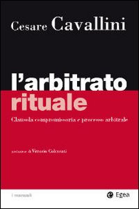 L' arbitrato rituale. Clausola compromissoria e processo arbitrale