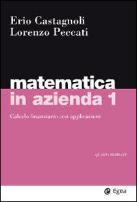 Matematica in azienda. Vol. 1: Calcolo finanziario con applicazioni.