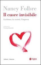 Libro Il cuore invisibile. La donna, la società, l'impresa Nancy Folbre