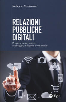 Relazioni pubbliche digitali. Pensare e creare progetti con blogger, influencer e community.pdf
