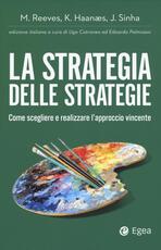 Libro La strategia delle strategie. Come scegliere e realizzare l'approccio vincente Martin Reeves Knut Haanaes Janmejaya Sinha