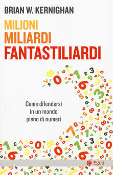 Milioni, miliardi, fantastiliardi. Come difendersi in un mondo pieno di numeri.pdf