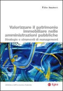 Valorizzare il patrimonio immobiliare nelle amministrazioni pubbliche. Strategie e strumenti di management.pdf