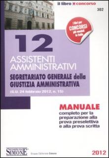 12 assistenti amministrativi. Segretariato generale della giustizia amministrativa. Manuale completo per la preparazione alla prova preselettiva ealla prova scritta.pdf