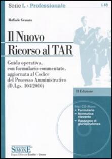 Il nuovo ricorso al TAR. Guida operativa, con formulario commentato, aggiornata al codice del processo amministrativo. Con CD-ROM.pdf