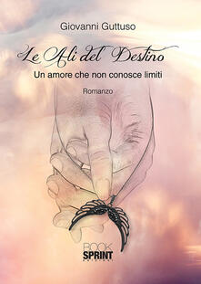 Le ali del destino. Un amore che non conosce limiti.pdf