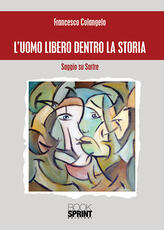 Libro L' uomo libero dentro la storia. Saggio su Sartre Francesco Colangelo