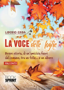La voce delle foglie. Breve storia, di unamicizia fuori dal comune, tra un folle... e un albero.pdf