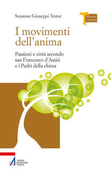 I movimenti dellanima. Passioni e virtù secondo san Francesco dAssisi e i padri della Chiesa.pdf