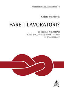 Fare i lavoratori? Le scuole industriali e artistico-industriali italiane in età liberale.pdf