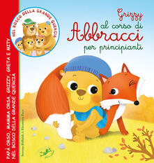 Grizzy al corso di abbracci per principianti. Papà Orso, mamma Orsa, Grizzy, Greta e Mity nel bosco della grande quercia. Ediz. illustrata.pdf