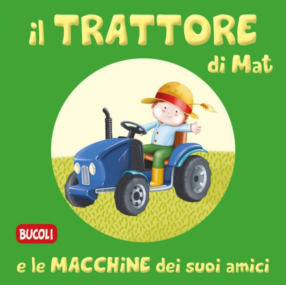 Image of Il trattore di Mat e le macchine dei suoi amici. Ediz. illustrata