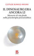 Libro Il dinosauro era ancora lì. Memorie di vita fetale nella psicoterapia psicoanalitica Masina Clotilde Buraggi