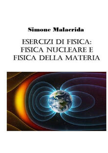 Esercizi di fisica: fisica nucleare e fisica della materia.pdf