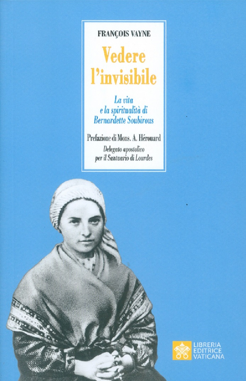 Image of Vedere l'invisibile. La vita e la spiritualità di San Bernadette Soubirous