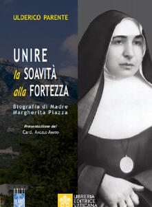 Unire la soavità alla fortezza. Biografia di Madre Margherita Piazza.pdf