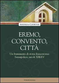 Image of Eremo, convento, città. Un frammento di storia francescana: Sansepolcro, secoli XIII-XV