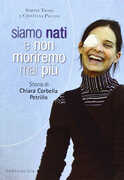 Libro Siamo nati e non moriremo mai più. Storia di Chiara Corbella Petrillo Cristiana Paccini Simone Troisi