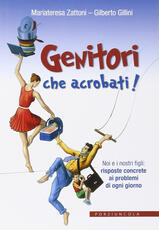 Libro Genitori che acrobati! Noi e i nostri figli: risposte concrete ai problemi di ogni giorno Gilberto Gillini Mariateresa Zattoni