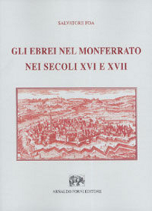 Gli ebrei nel Monferrato nei secoli XVI e XVII (rist. anast. Alessandria, 1914)