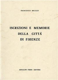 Iscrizioni e memorie della città di Firenze (rist. anast. Firenze, 1886)
