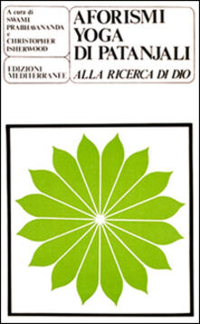 Gli Aforismi Yoga Di Patanjali Alla Ricerca Di Dio Swami Prabhavananda Christopher Isherwood Libro Edizioni Mediterranee Yoga Zen Meditazione Ibs