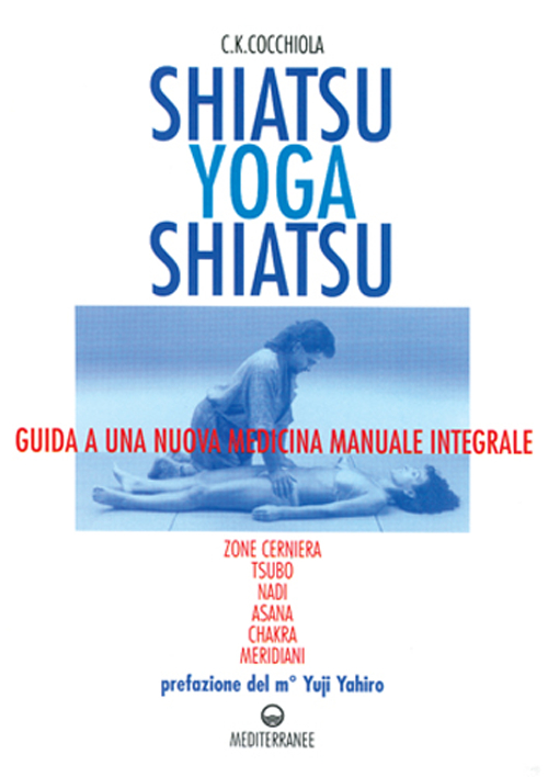 Image of Shiatsu-yoga-shiatsu. Zone cerniera, meridiani, tsubo, nadi, chakra, asana: guida ad una nuova medicina naturale integrale