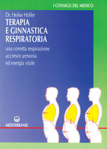 Terapia e ginnastica respiratoria. Con numerosi esercizi. Una corretta respirazione accresce armonia e energia vitale.pdf