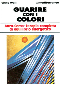 Image of Guarire con i colori. Aura-soma: terapia completa di equilibrio energetico