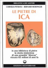 Image of Le pietre di Ica. In una biblioteca di pietre la storia misteriosa di una «Umanità diversa» vissuta 65 milioni di anni fa