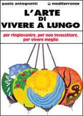 Libro L' arte di vivere a lungo. Per ringiovanire, per non invecchiare, per vivere meglio Paolo Antognetti