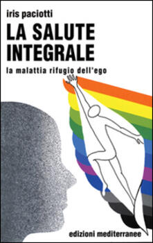 La salute integrale. La malattia rifugio dellego.pdf