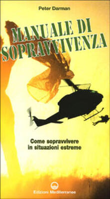 Il manuale di sopravvivenza dei corpi speciali. Come si impara a sopravvivere nelle migliori forze speciali del mondo.pdf