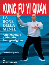 Image of Kung fu yi quan. La boxe della mente. Arte marziale e metodo di autoguarigione