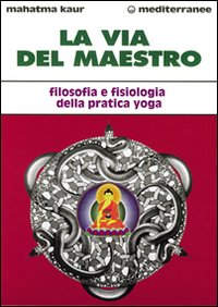 Image of La via del maestro. Filosofia e fisiologia della pratica yoga