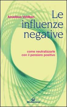 Le influenze negative. Come combattere, neutralizzare e annientare malocchio, iella, iettatura, fatture, magie, stregonerie.pdf