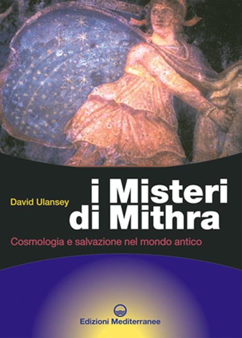 Image of I misteri di Mithra. Cosmologia e salvezza nel mondo antico