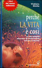 Libro Perché la vita è così. La vita spiegata attraverso gli insegnamenti dell'alta medianità Vitaliano Bilotta