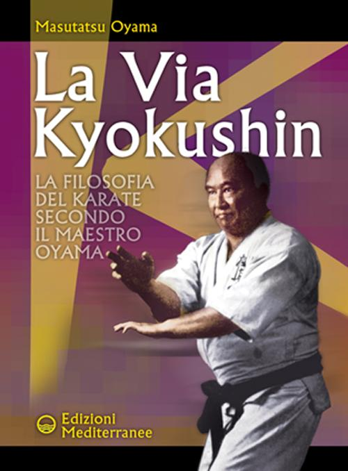 Image of La via Kyokushin. La filosofia del karate secondo il Maestro Oyama