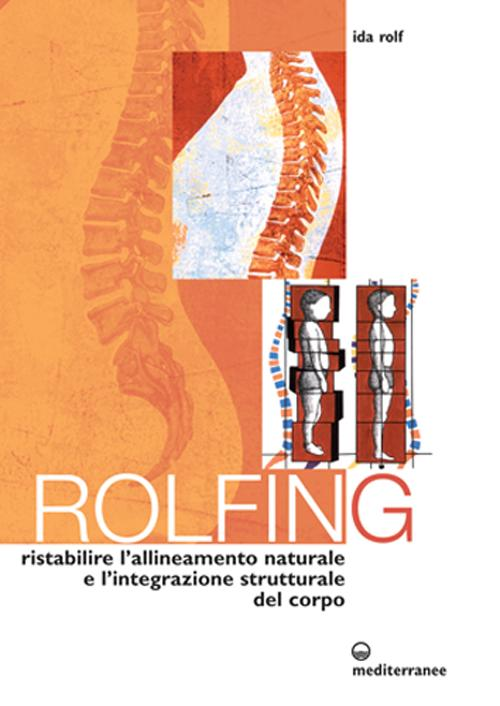 Image of Rolfing. Il metodo per ristabilire l'allineamento naturale e l'integrazione strutturale del corpo umano per ottenere vitalità e benessere