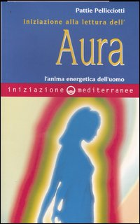Image of Iniziazione alla lettura dell'aura. L'anima energetica dell'uomo