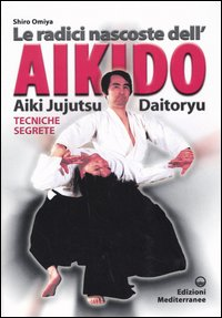 Image of Le radici dell'aikido. Aiki Jujitsu Daotoryu. Tecniche segrete