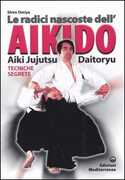 Libro Le radici dell'aikido. Aiki Jujitsu Daotoryu. Tecniche segrete Shiro Omiya