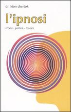Libro L' ipnosi. Teoria, pratica, tecnica Léon Chertok