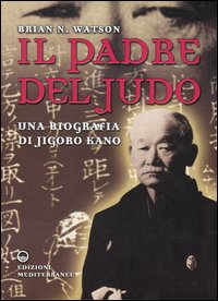 Image of Il padre del judo. Una biografia di Jigoro Kano