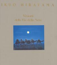 Libro Visioni della via della seta. Ediz. illustrata Ikuo Hirayama