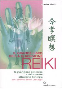 Image of Il grande libro della guarigione reiki. La guarigione del corpo e della mente attraverso l'energia. Ediz. illustrata