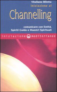 Image of Iniziazione al channelling. Comunicare con entità, spiriti guida e maestri spirituali